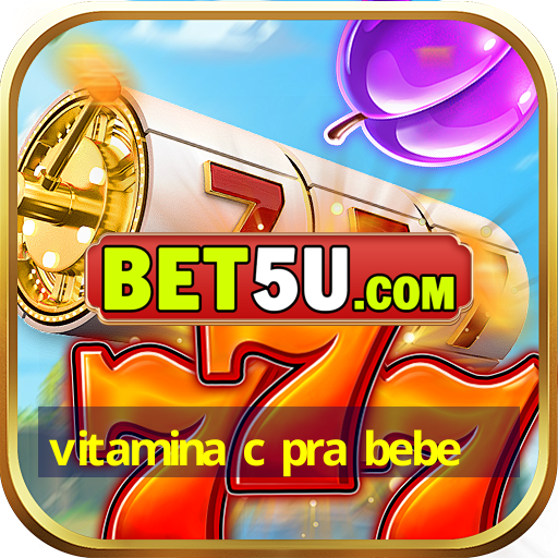 vitamina c pra bebe